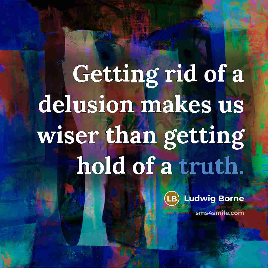 “Getting rid of a delusion makes us wiser than getting…” quote by Ludwig Borne