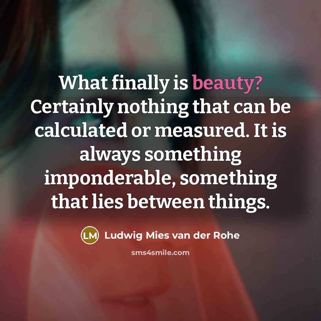 “What finally is beauty? Certainly nothing that can be calculated…” quote by Ludwig Mies van der Rohe