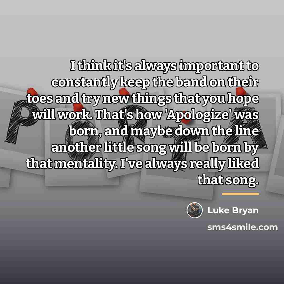“I think it's always important to constantly keep the band…” quote by Luke Bryan