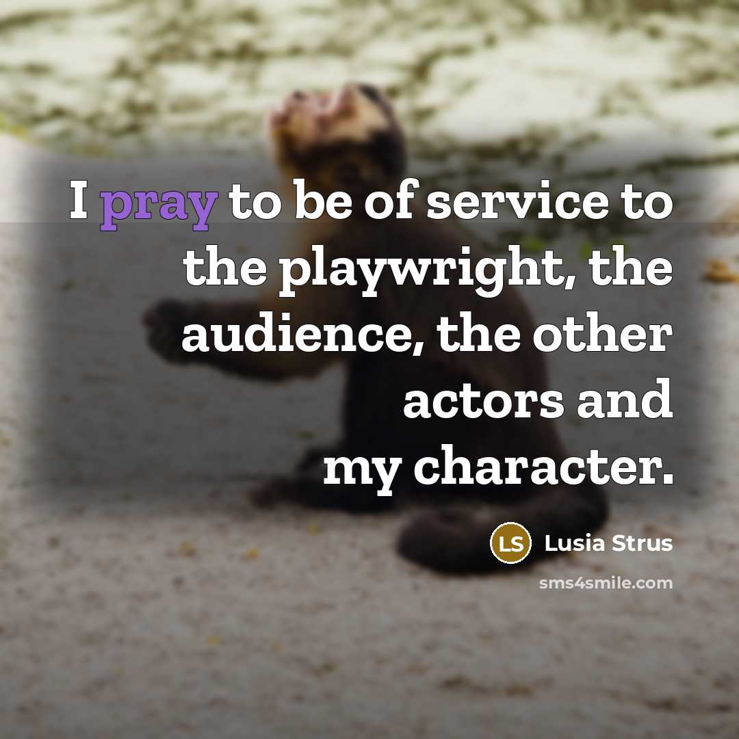 “I pray to be of service to the playwright, the…” quote by Lusia Strus