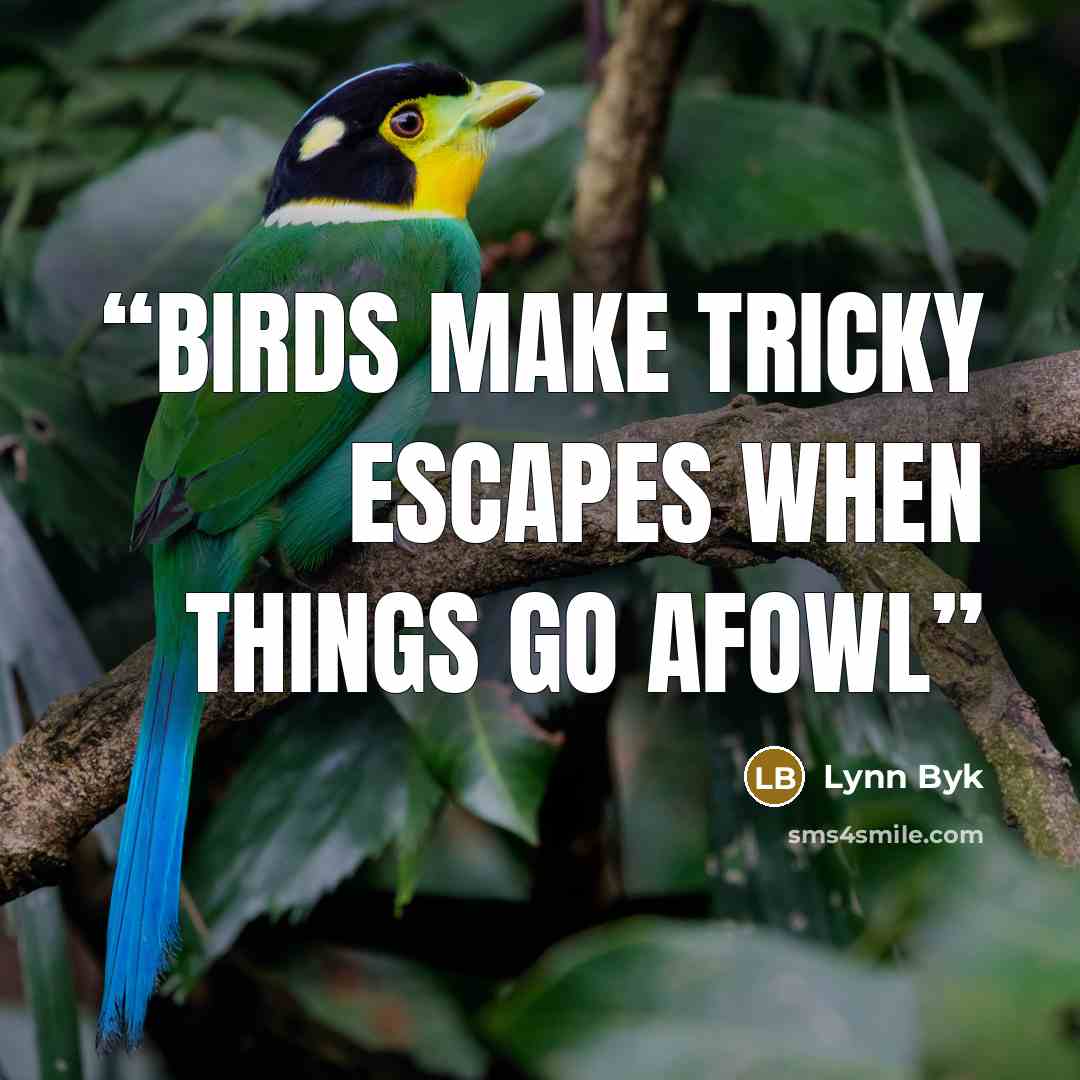 “BIRDS MAKE TRICKY ESCAPES WHEN THINGS GO AFOWL” quote by Lynn Byk