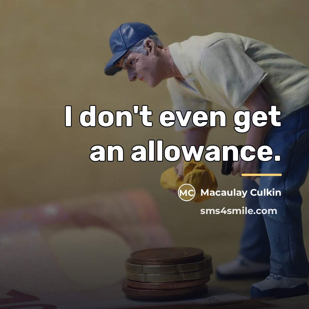 “I don't even get an allowance.…” quote by Macaulay Culkin