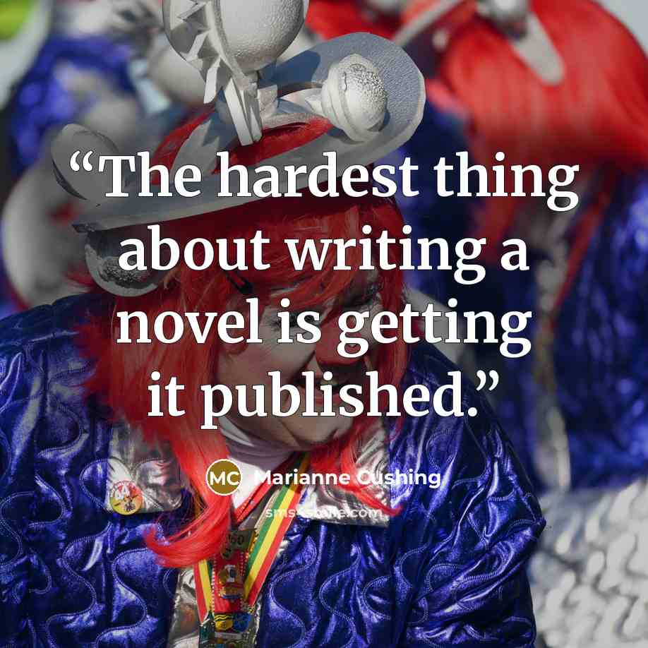 “The hardest thing about writing a novel is getting it published.” quote by Marianne Cushing