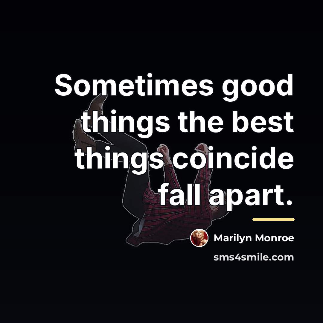 “Sometimes good things the best things coincide fall apart.…” quote by Marilyn Monroe