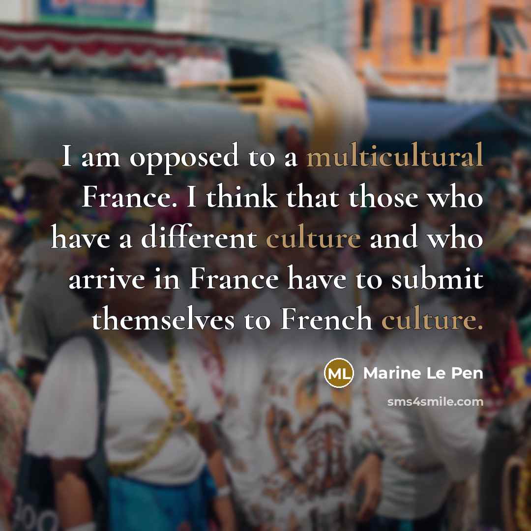“I am opposed to a multicultural France. I think that…” quote by Marine Le Pen