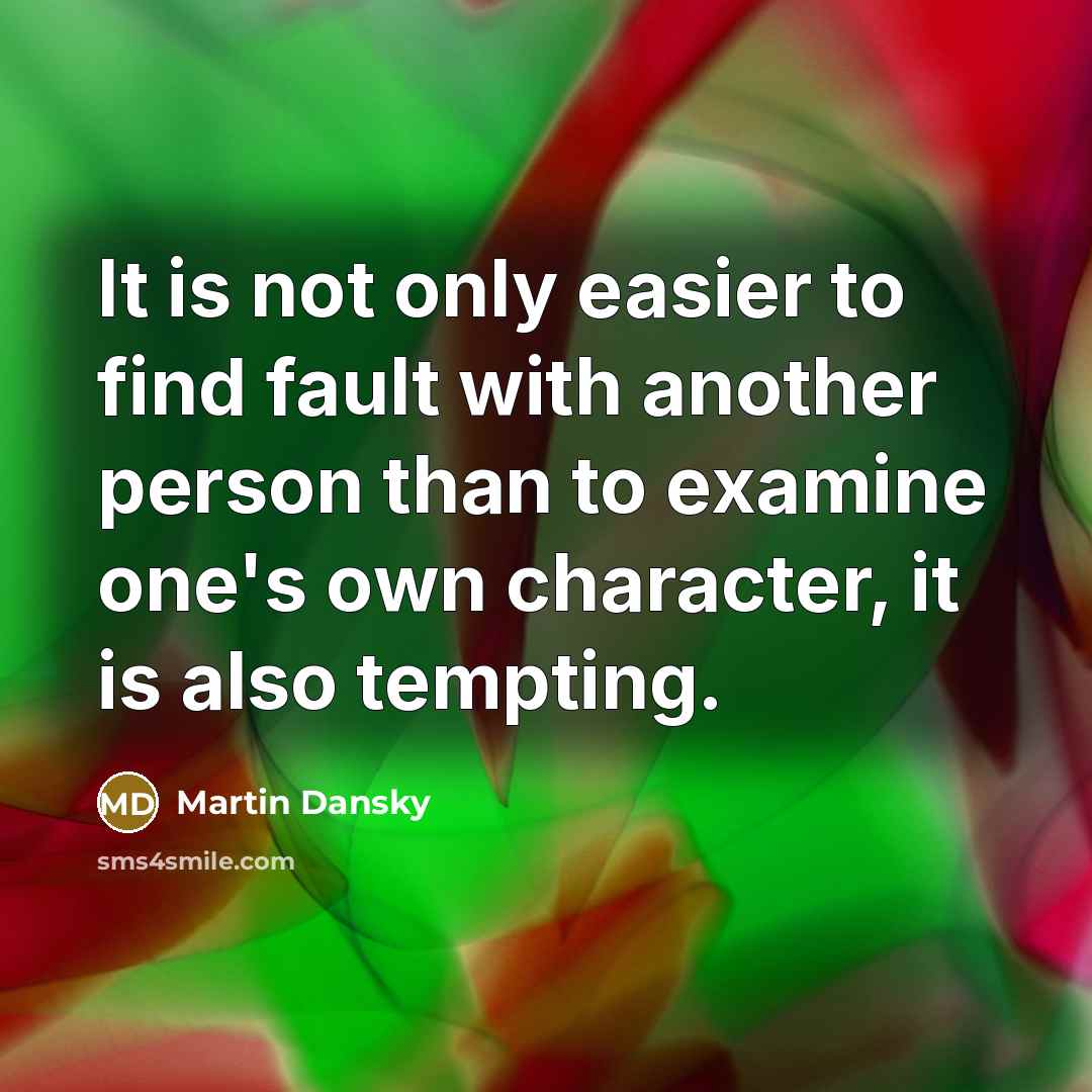 “It is not only easier to find fault with another person than to examine one's own character, it is also tempting.” quote by Martin Dansky