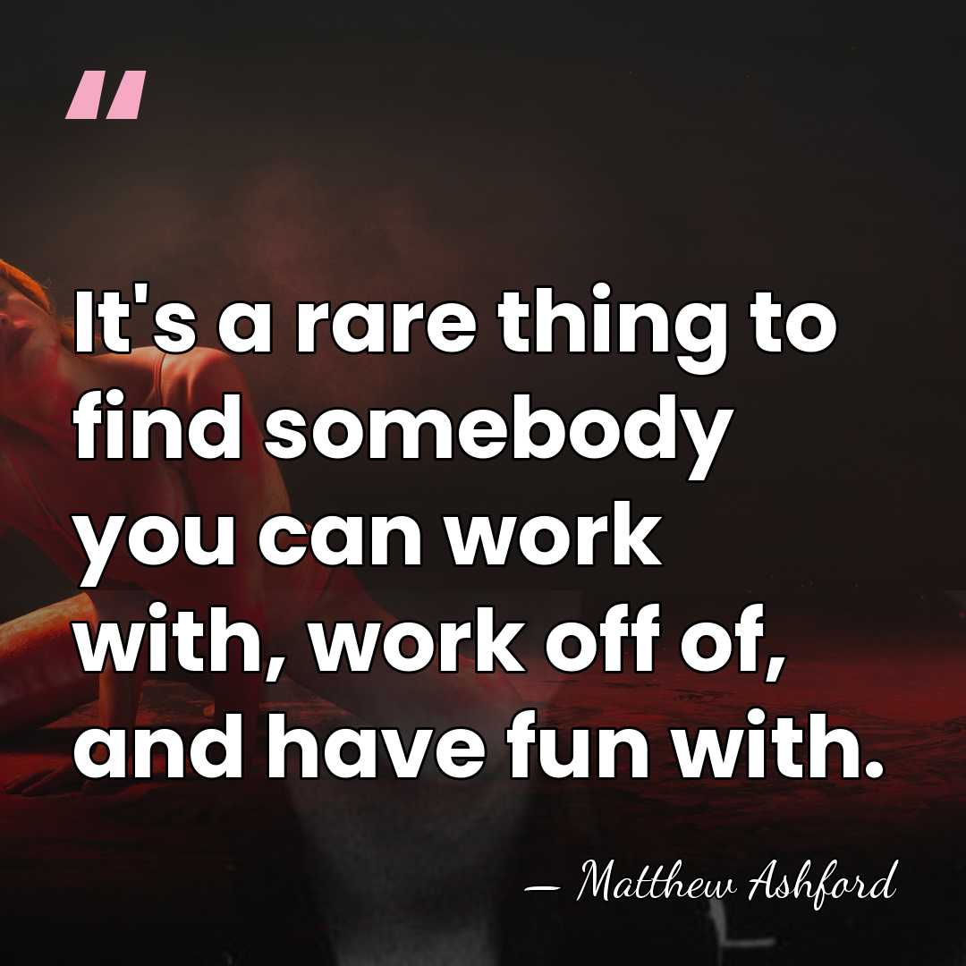 It's a rare thing to find somebody you can work with, work&hellip; - Matthew Ashford