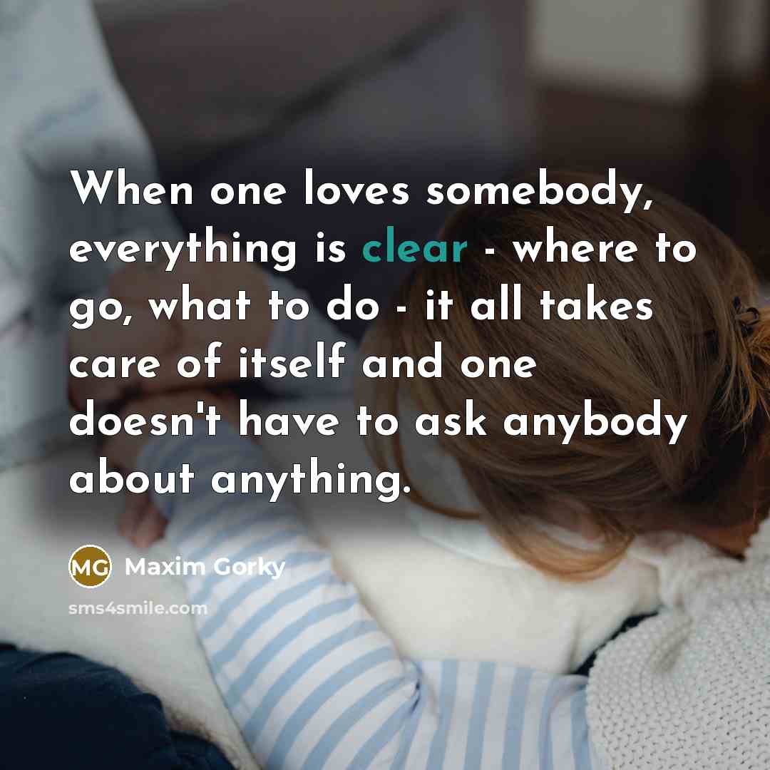 “When one loves somebody, everything is clear - where to…” quote by Maxim Gorky