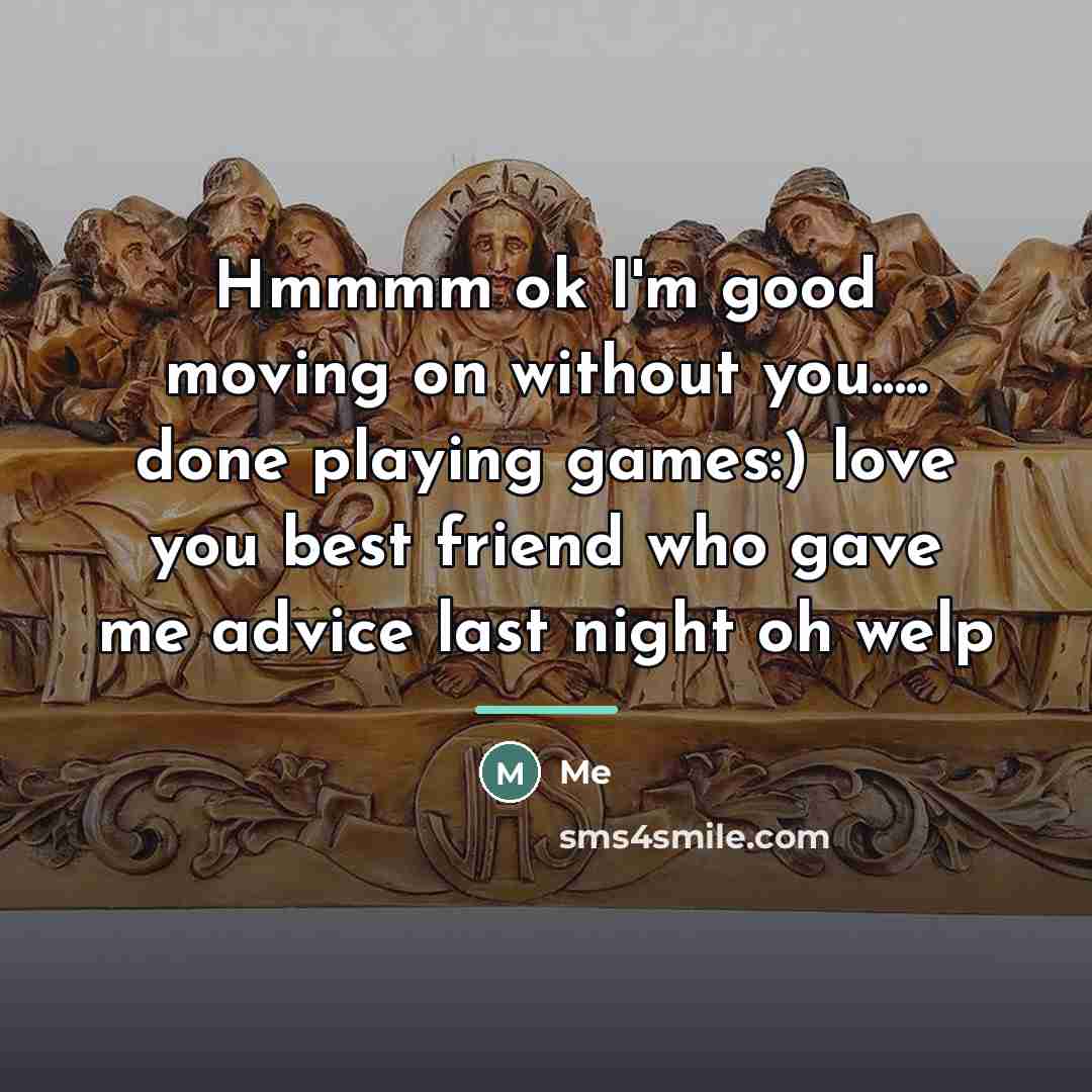 “Hmmmm ok I'm good moving on without you..... done playing…” quote by Me