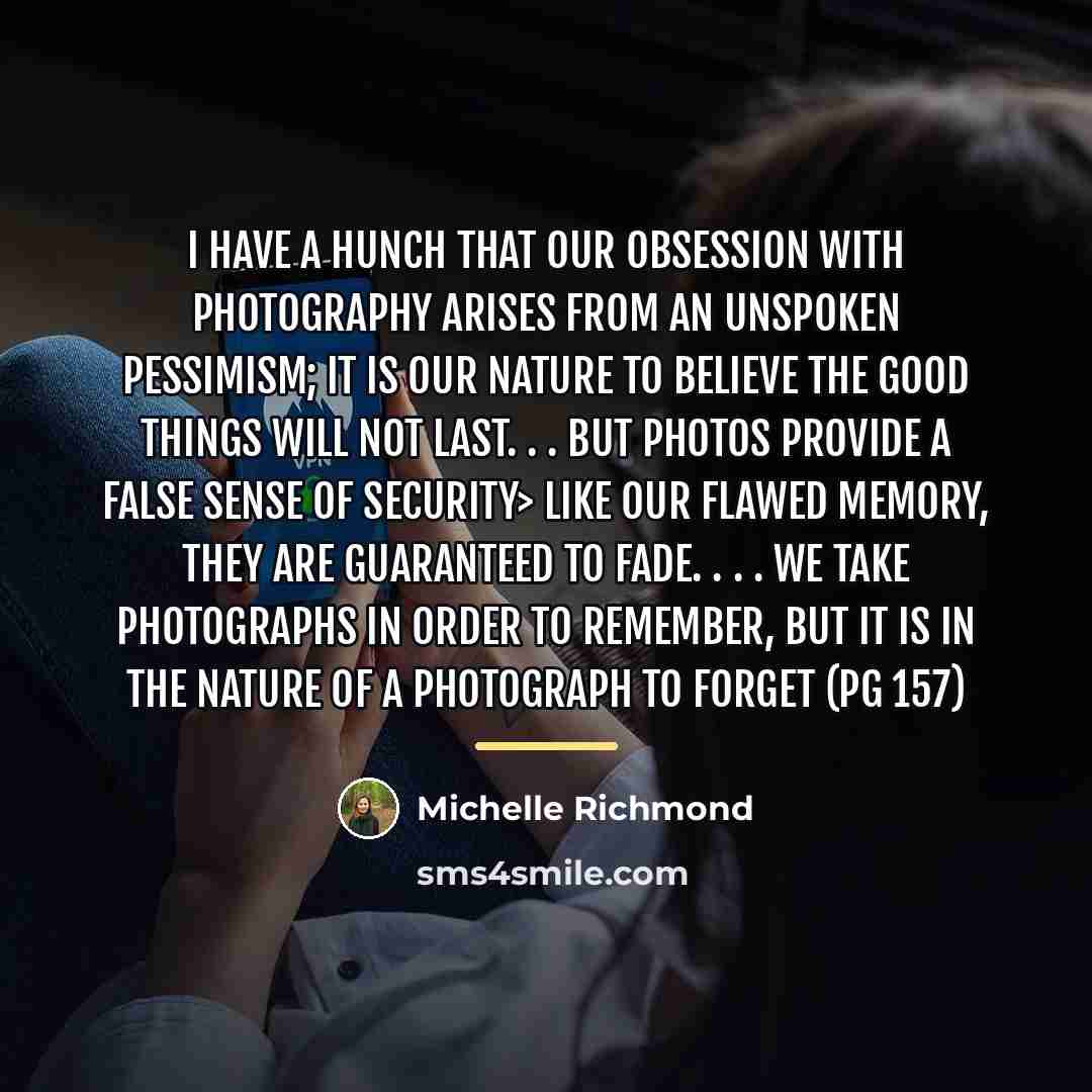 “I have a hunch that our obsession with photography arises…” quote by Michelle Richmond