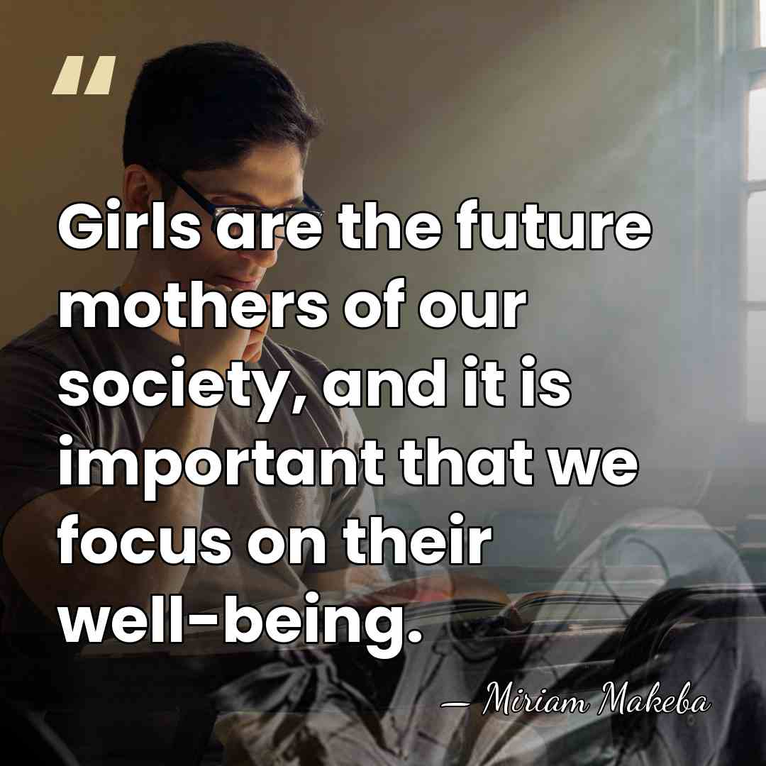 Girls are the future mothers of our society, and it is important&hellip; - Miriam Makeba