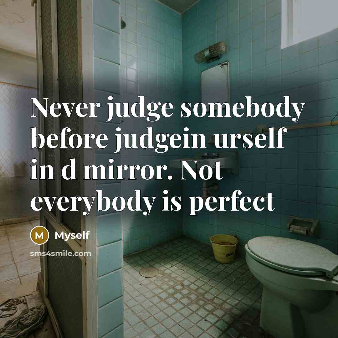 “Never judge somebody before judgein urself in d mirror. Not…” quote by Myself