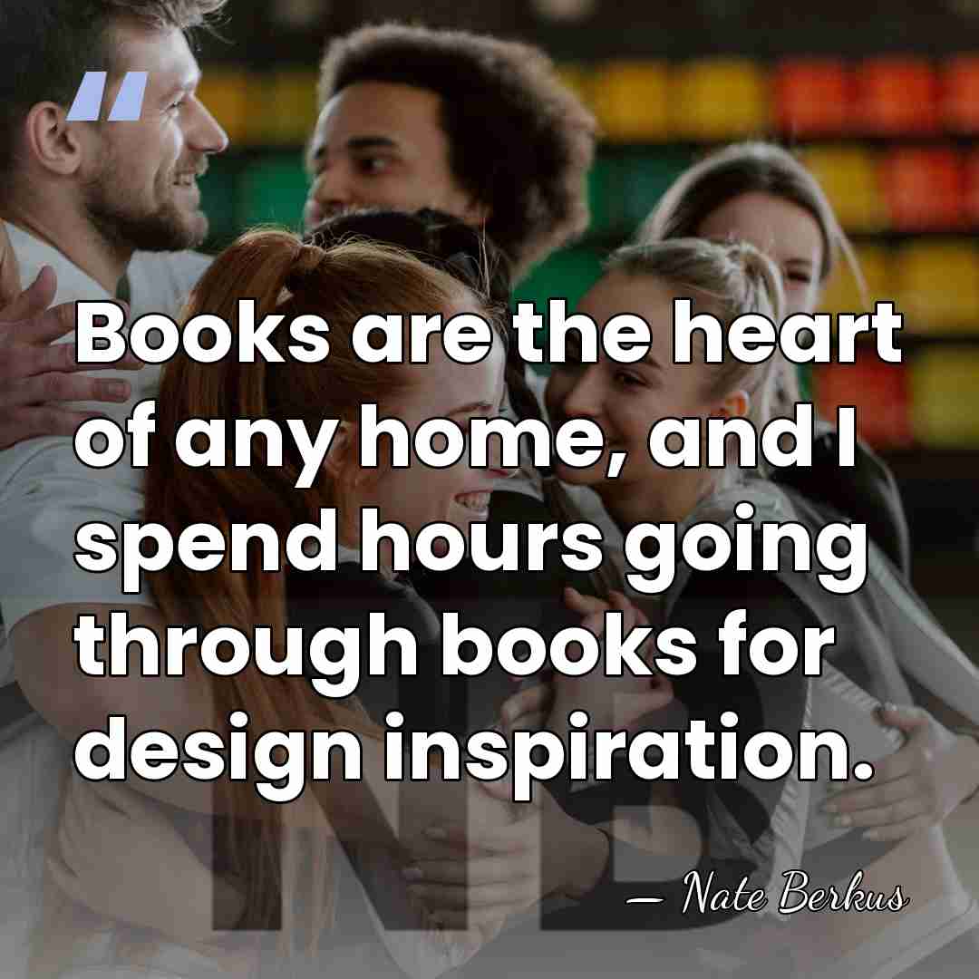 Books are the heart of any home, and I spend hours going&hellip; - Nate Berkus