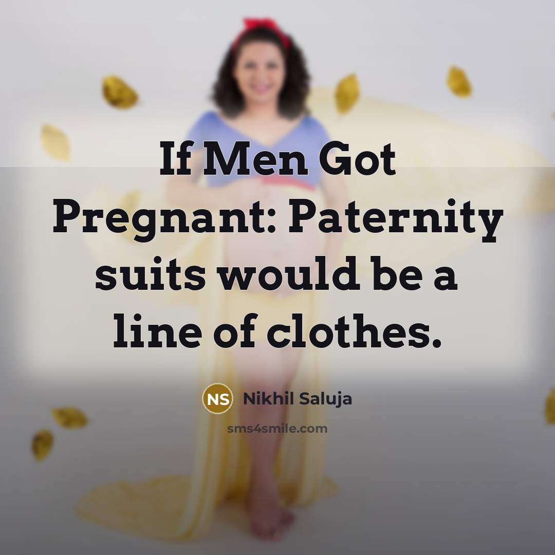 “If Men Got Pregnant: Paternity suits would be a line…” quote by Nikhil Saluja