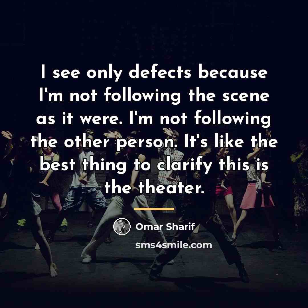 “I see only defects because I'm not following the scene…” quote by Omar Sharif