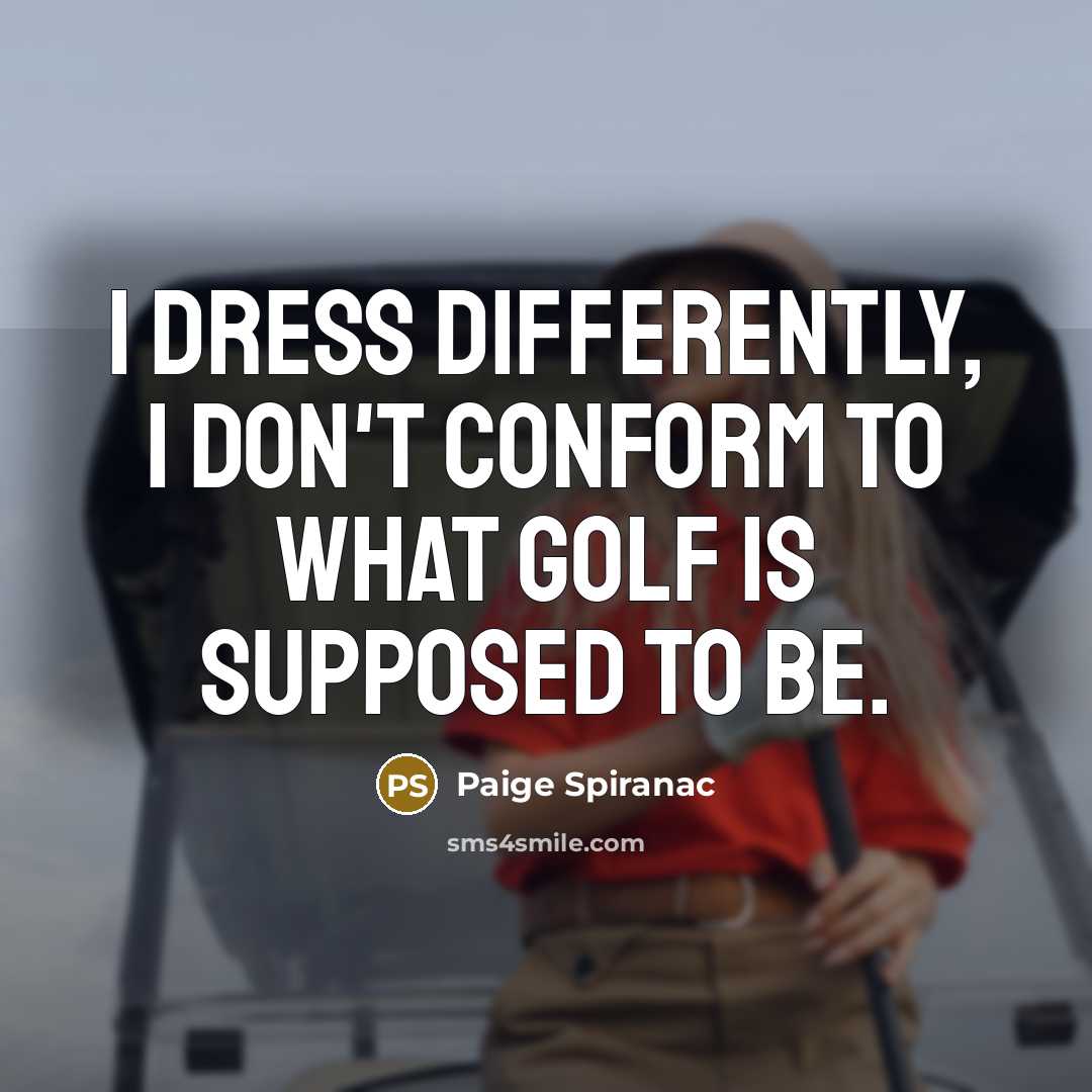 “I dress differently, I don't conform to what golf is…” quote by Paige Spiranac