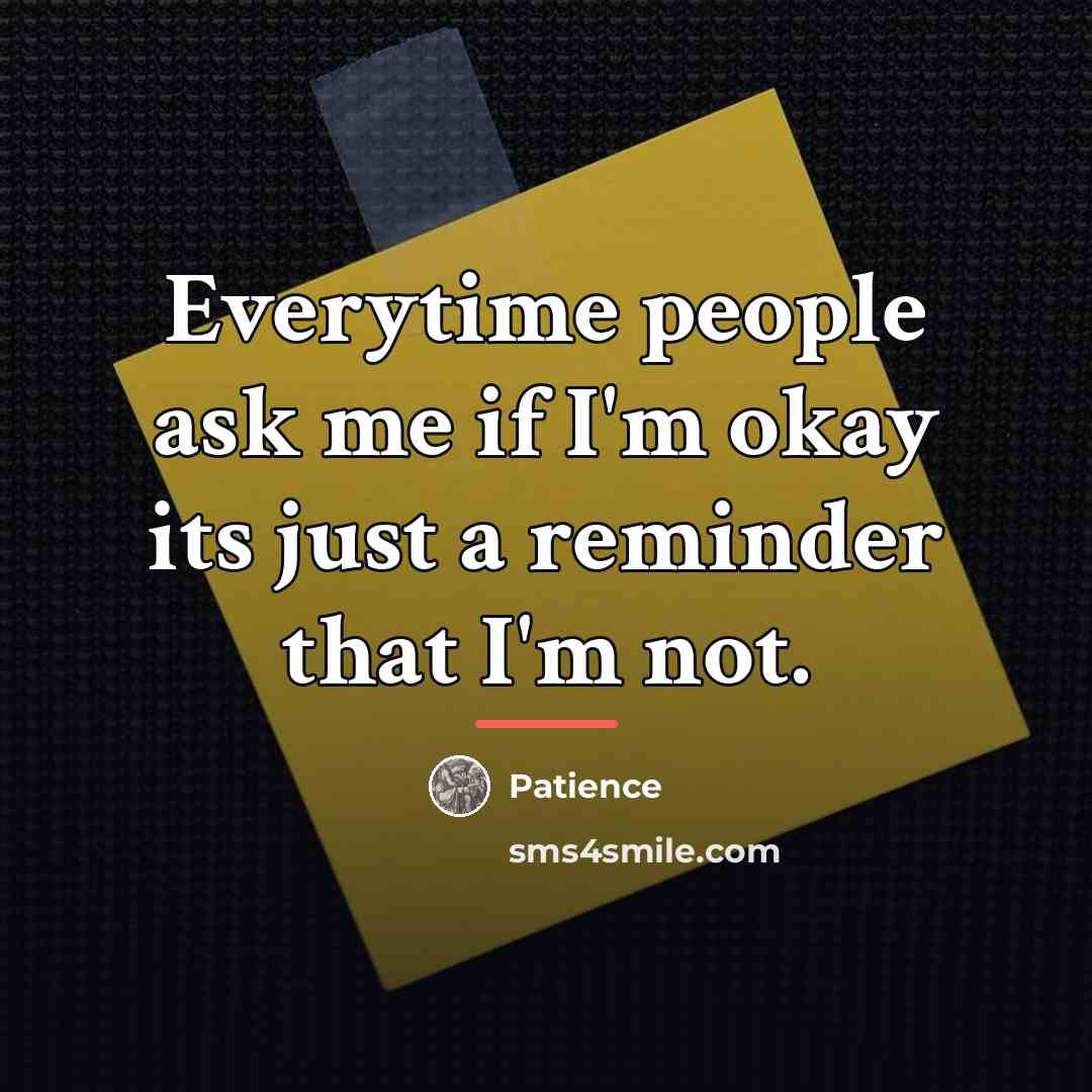 “Everytime people ask me if I'm okay its just a…” quote by Patience