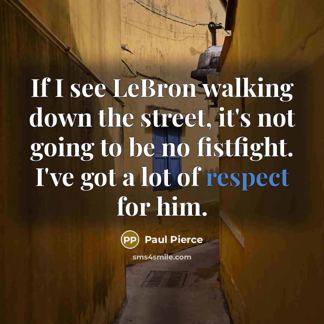 “If I see LeBron walking down the street, it's not…” quote by Paul Pierce
