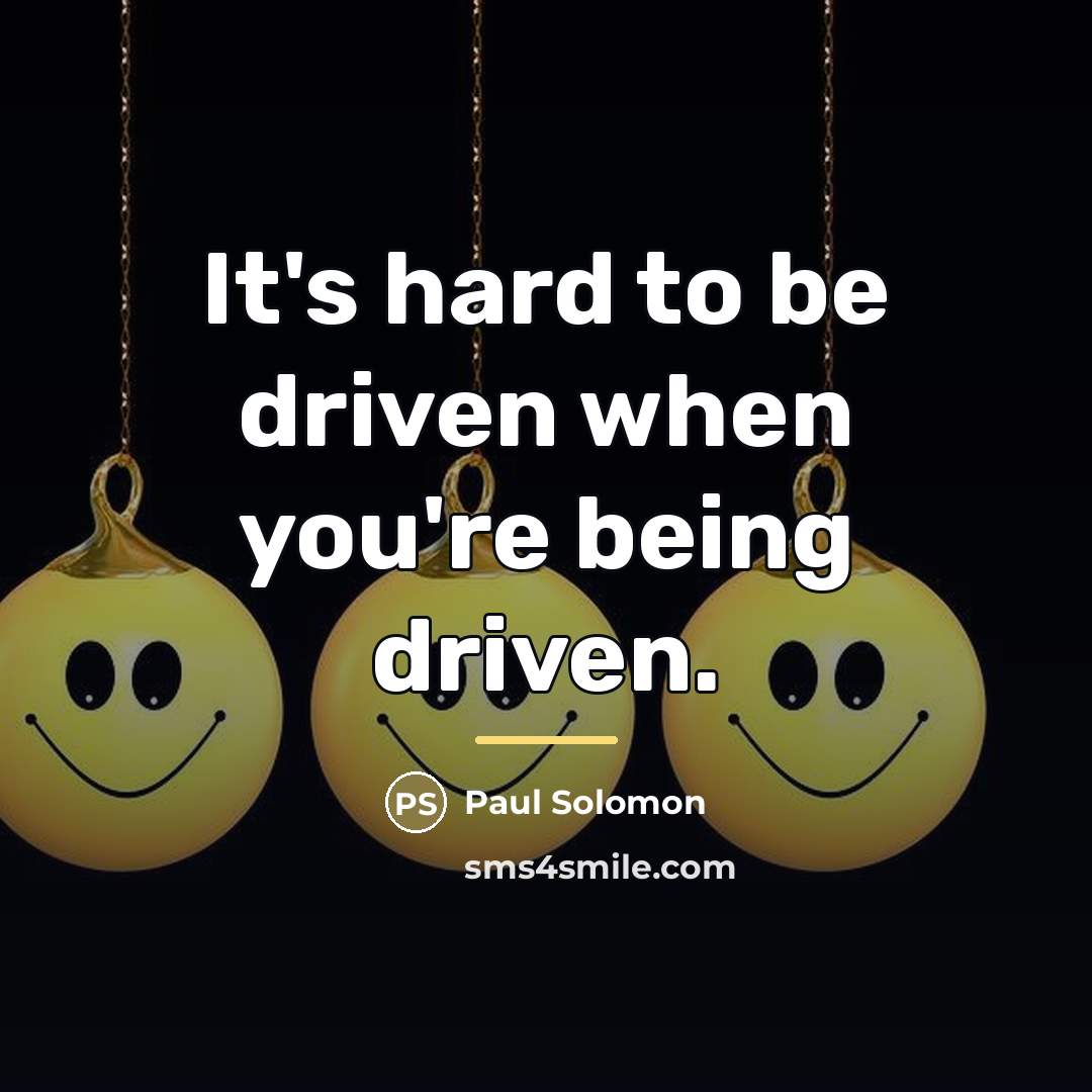“It's hard to be driven when you're being driven.…” quote by Paul Solomon