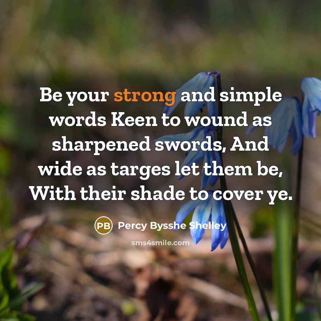 “Be your strong and simple words Keen to wound as…” quote by Percy Bysshe Shelley