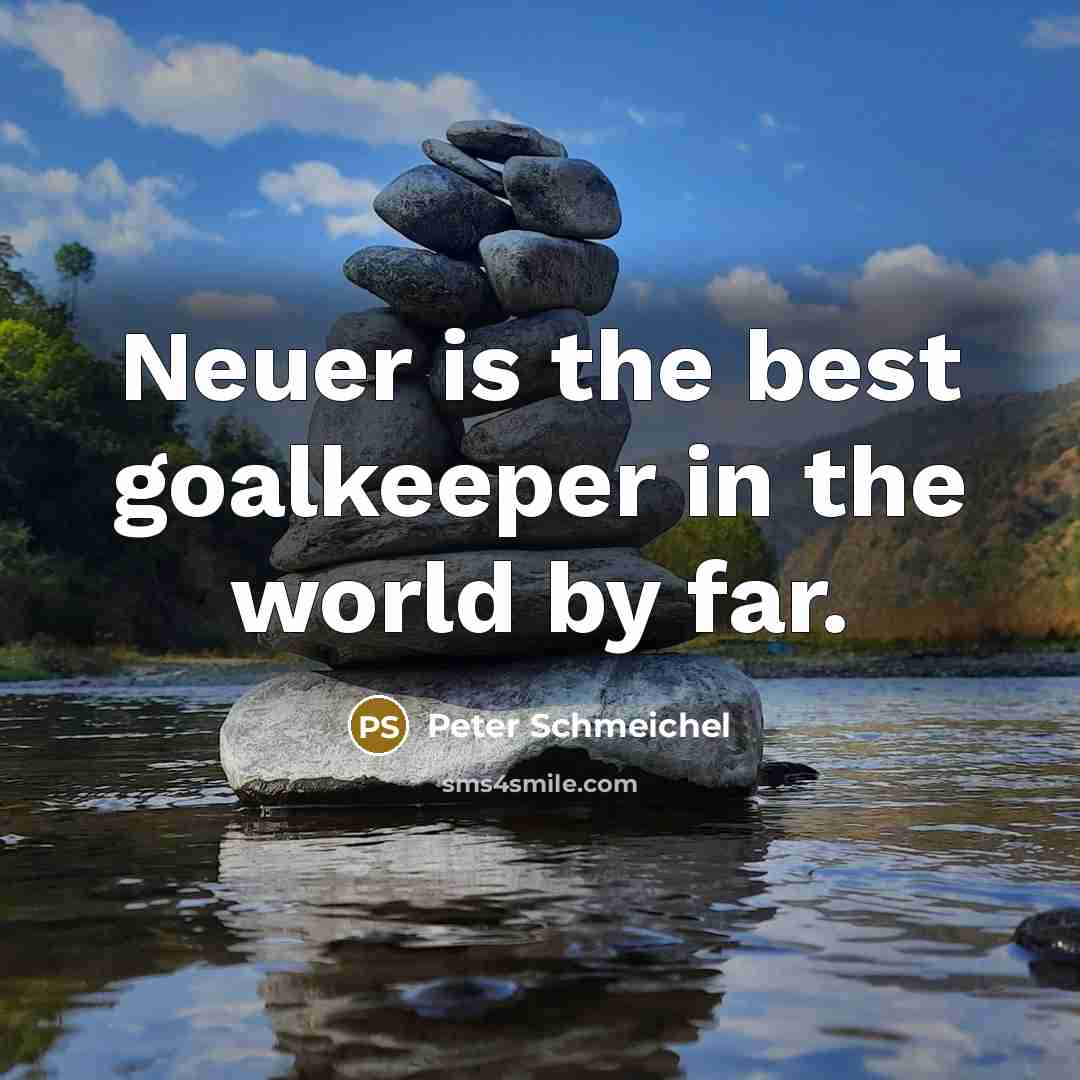 “Neuer is the best goalkeeper in the world by far.…” quote by Peter Schmeichel