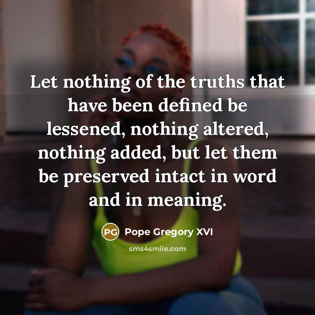 “Let nothing of the truths that have been defined be…” quote by Pope Gregory XVI