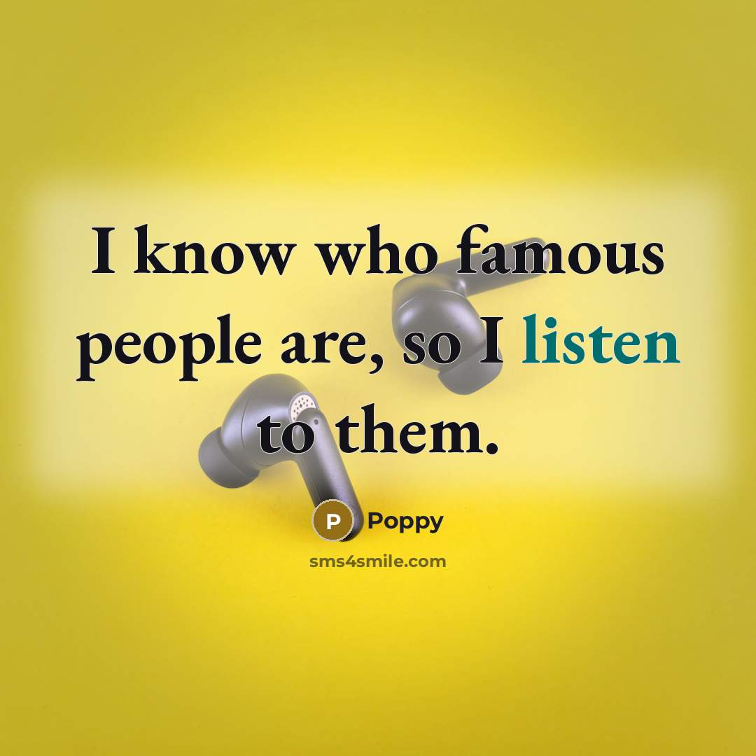 “I know who famous people are, so I listen to…” quote by Poppy