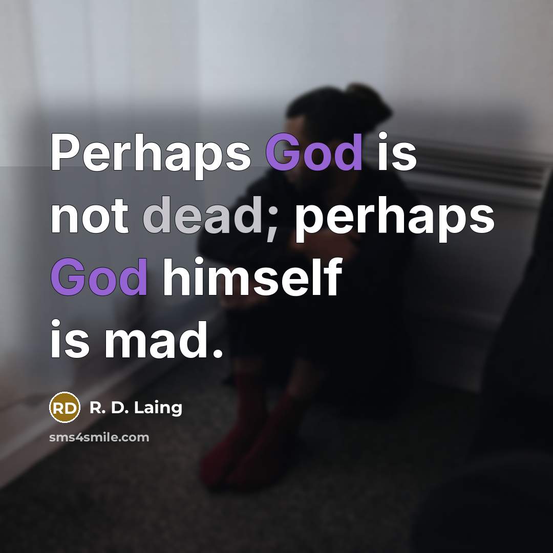“Perhaps God is not dead; perhaps God himself is mad.” quote by R. D. Laing