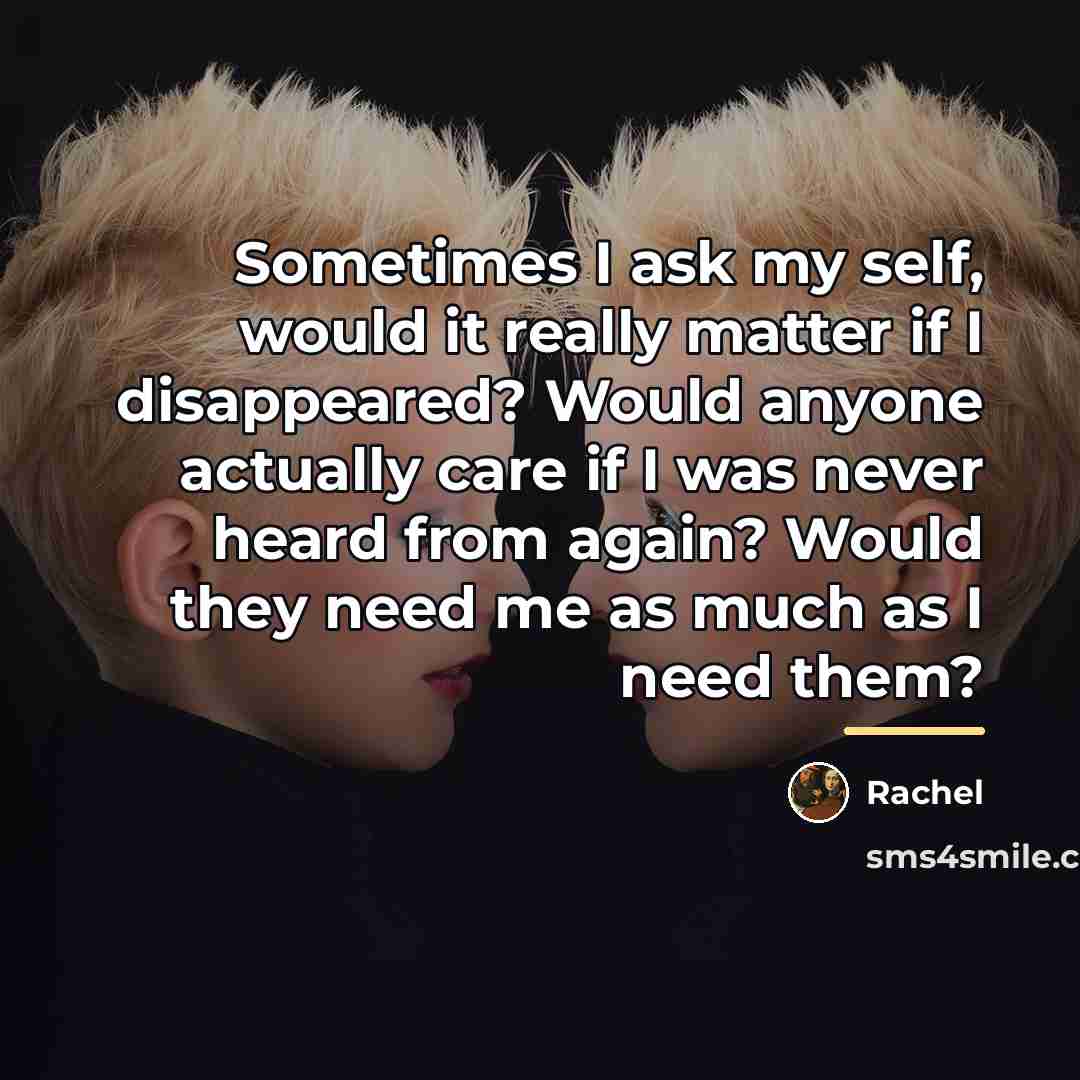 “Sometimes I ask my self, would it really matter if…” quote by Rachel
