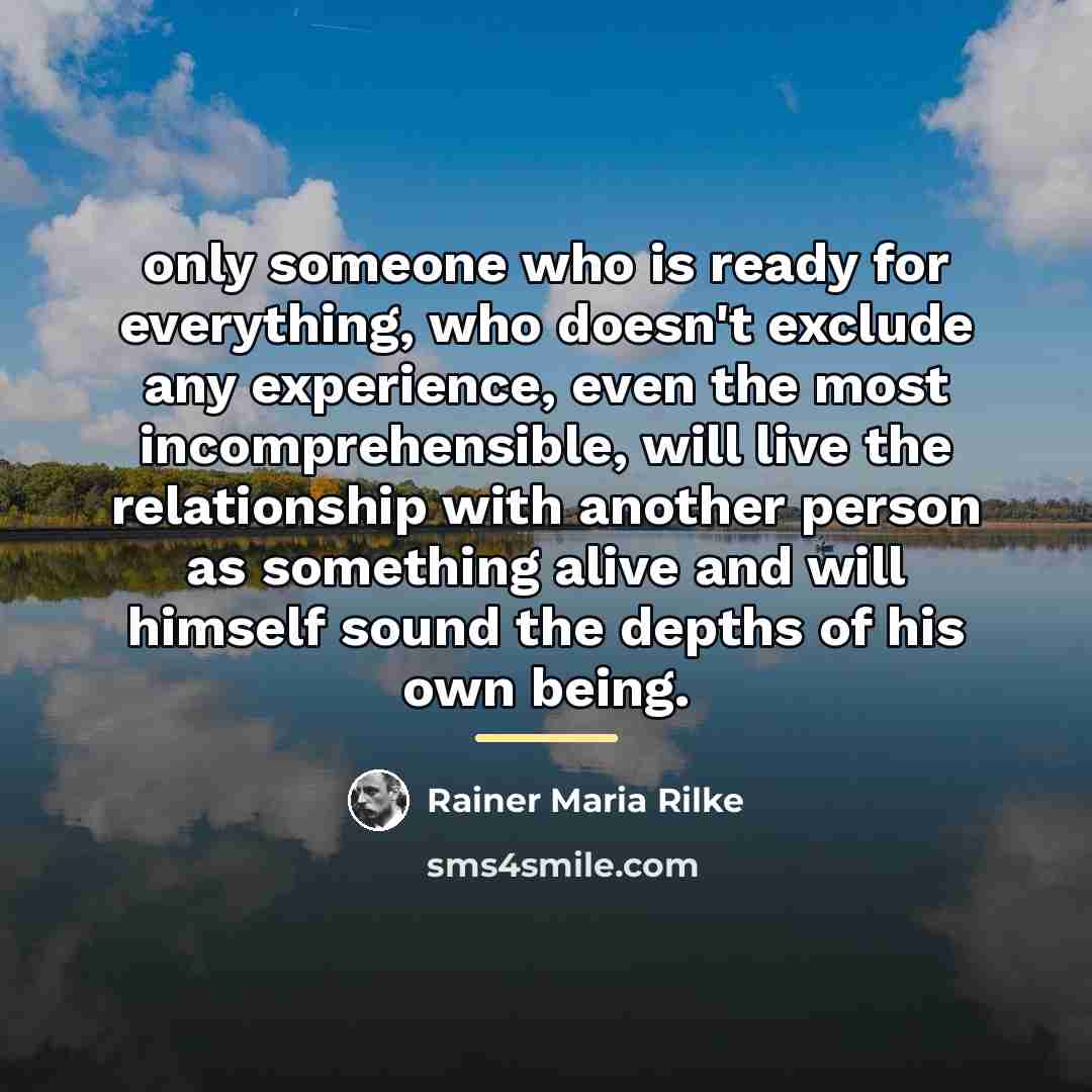 “only someone who is ready for everything, who doesn't exclude…” quote by Rainer Maria Rilke