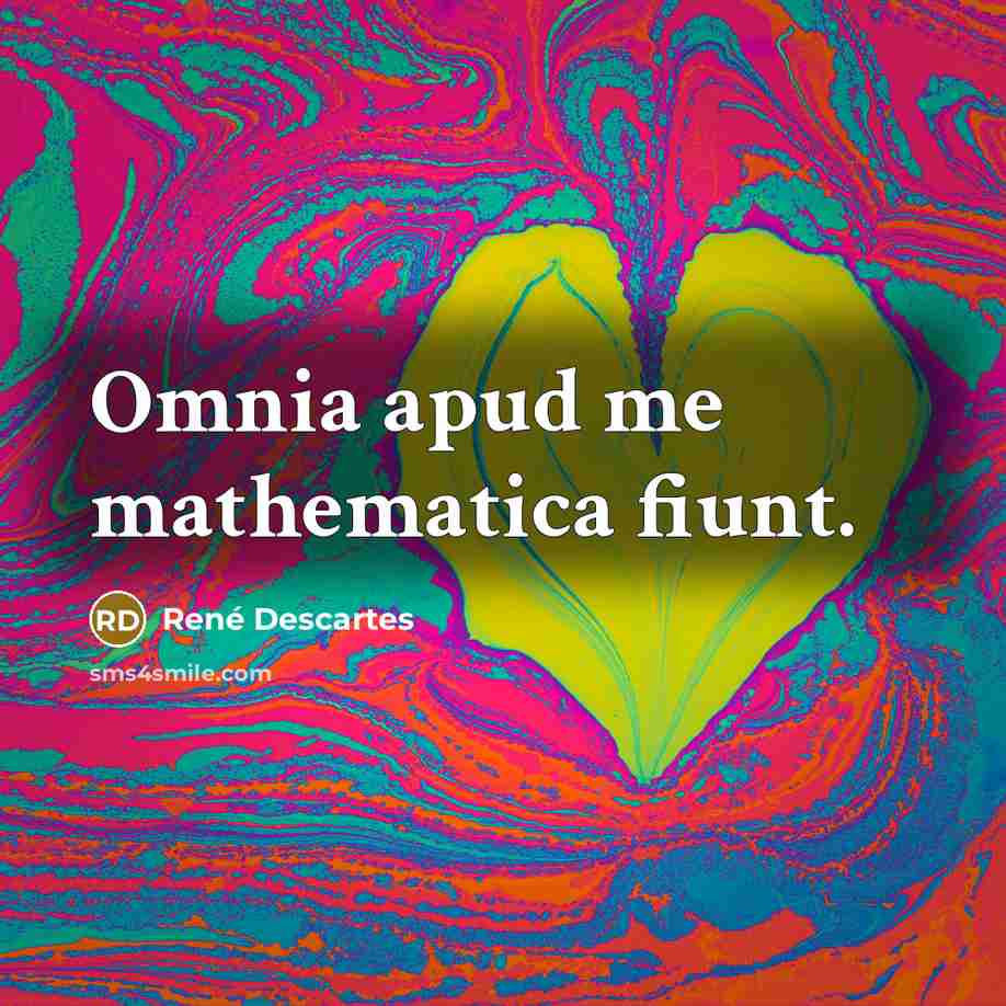 “Omnia apud me mathematica fiunt.…” quote by Rene Descartes