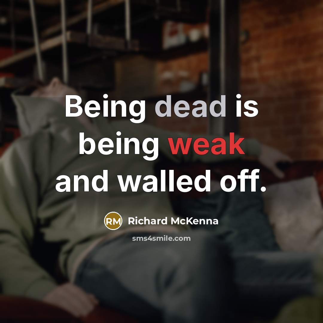 “Being dead is being weak and walled off.” quote by Richard McKenna