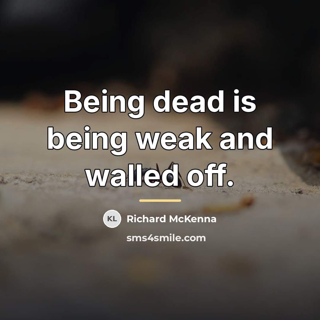 “Being dead is being weak and walled off.…” quote by Richard McKenna