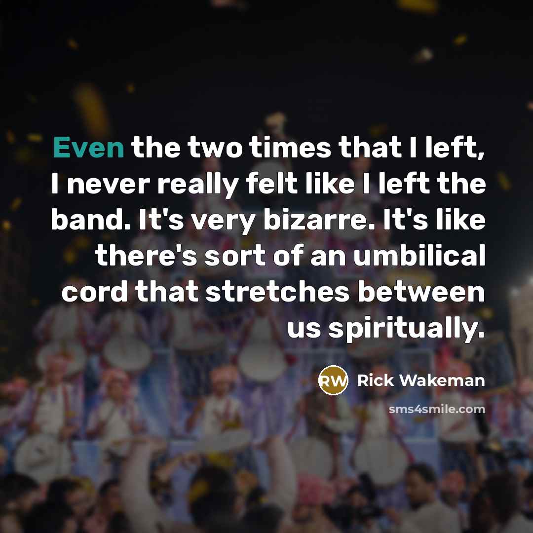“Even the two times that I left, I never really…” quote by Rick Wakeman