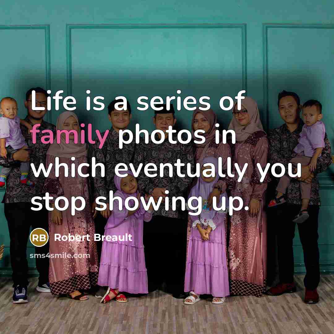 “Life is a series of family photos in which eventually…” quote by Robert Breault