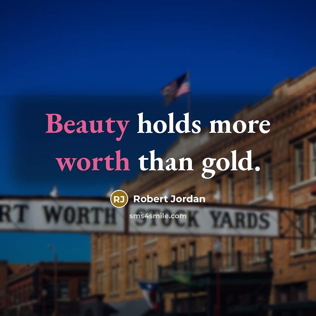“Beauty holds more worth than gold.” quote by Robert Jordan