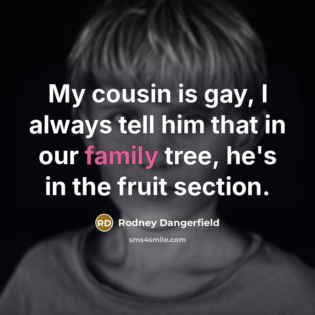 “My cousin is gay, I always tell him that in…” quote by Rodney Dangerfield