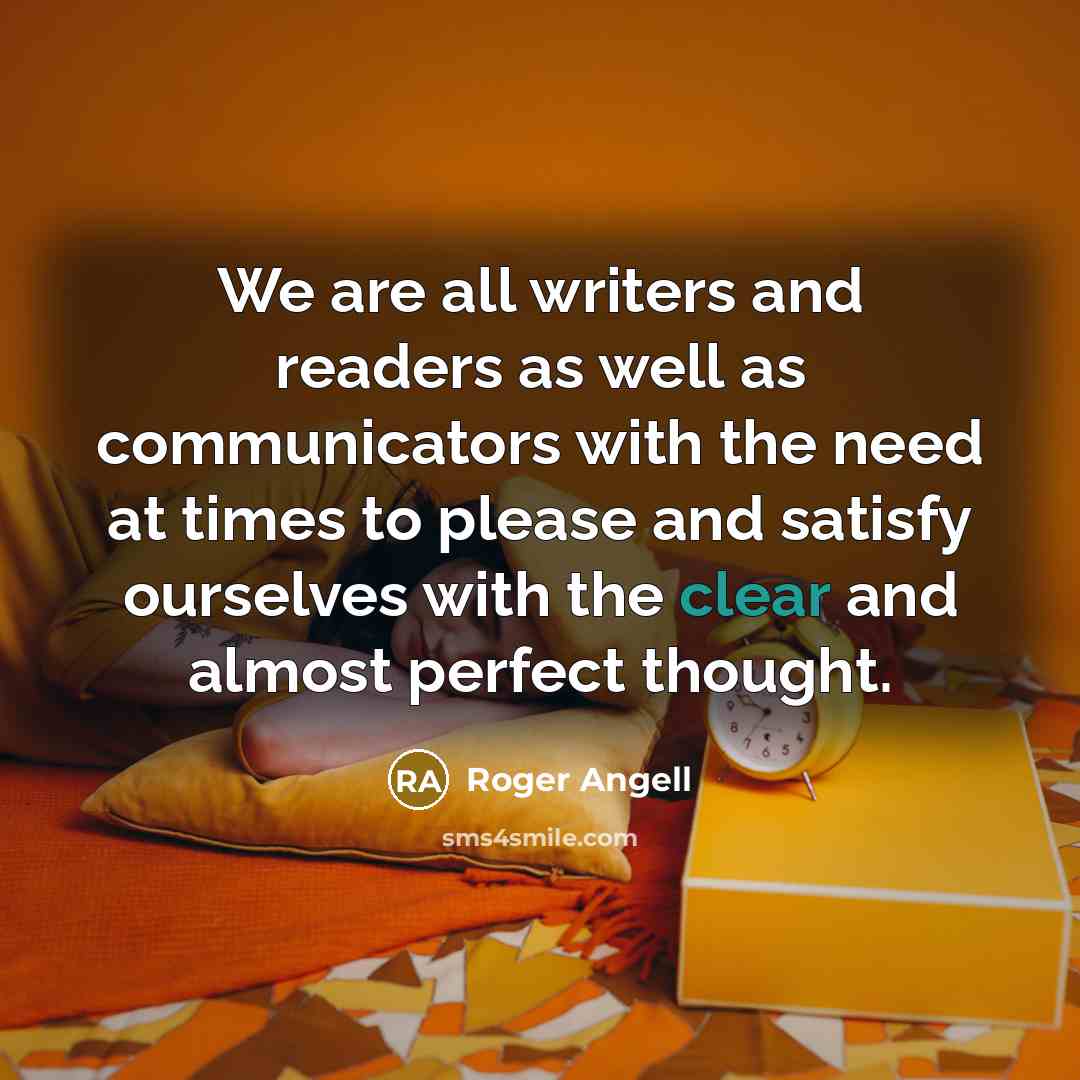 “We are all writers and readers as well as communicators…” quote by Roger Angell