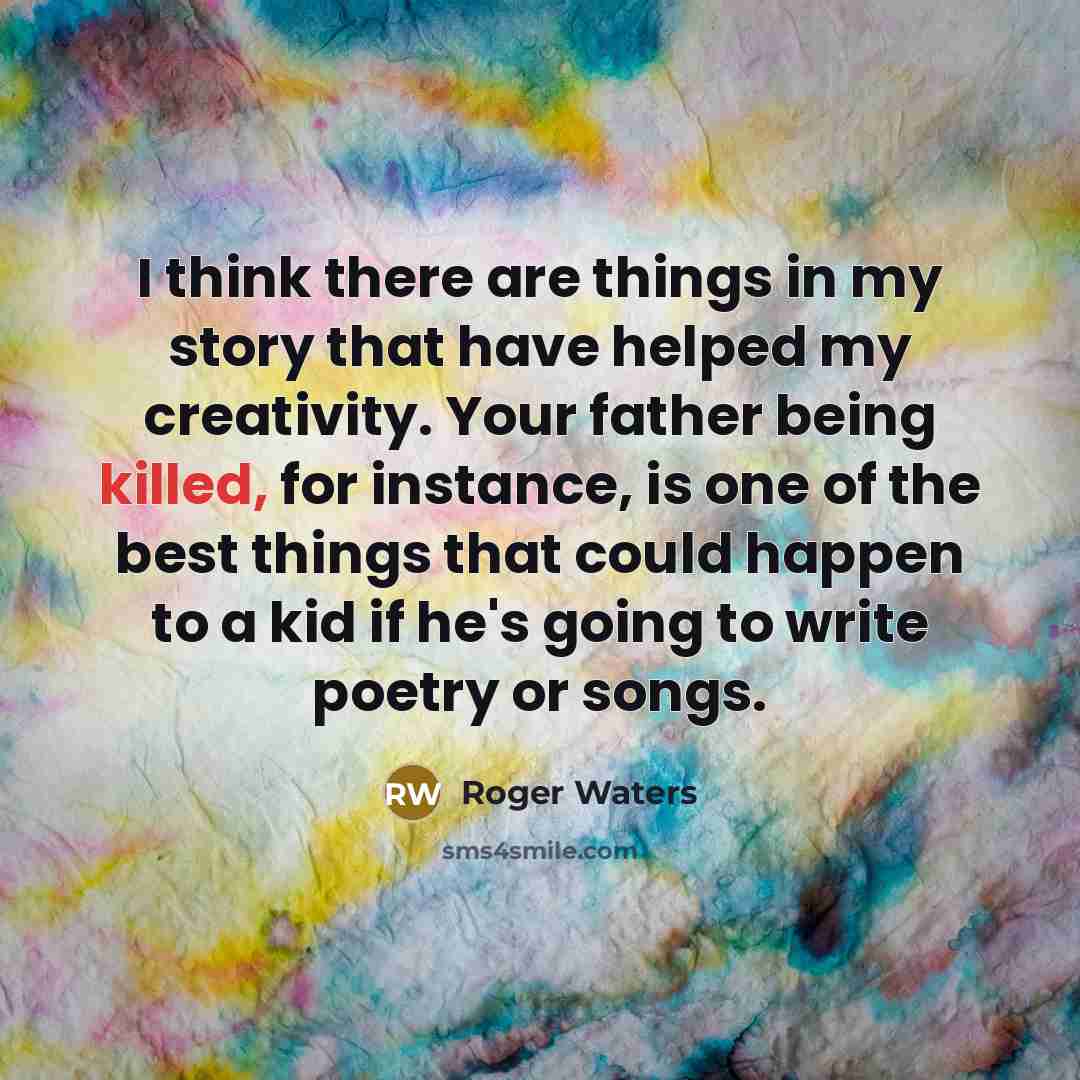 “I think there are things in my story that have…” quote by Roger Waters
