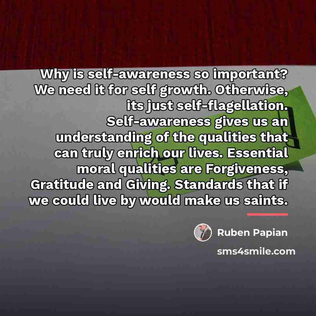 “Why is self-awareness so important? We need it for self…” quote by Ruben Papian