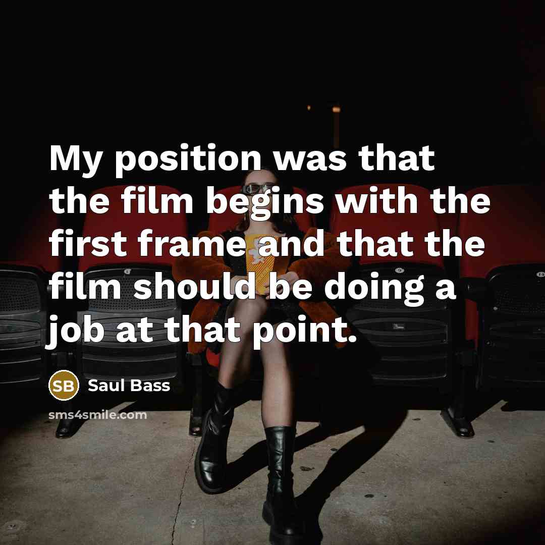 “My position was that the film begins with the first…” quote by Saul Bass