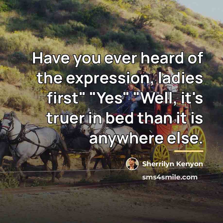 “Have you ever heard of the expression, ladies first" "Yes"…” quote by Sherrilyn Kenyon
