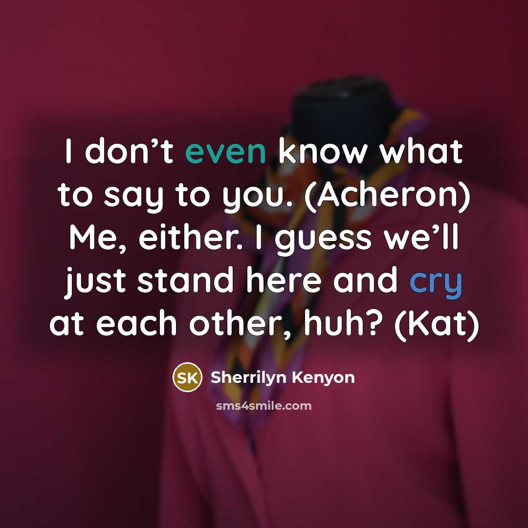 “I don’t even know what to say to you. (Acheron)…” quote by Sherrilyn Kenyon