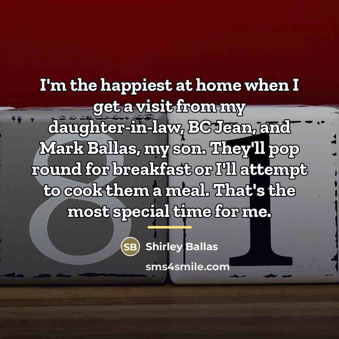 “I'm the happiest at home when I get a visit…” quote by Shirley Ballas