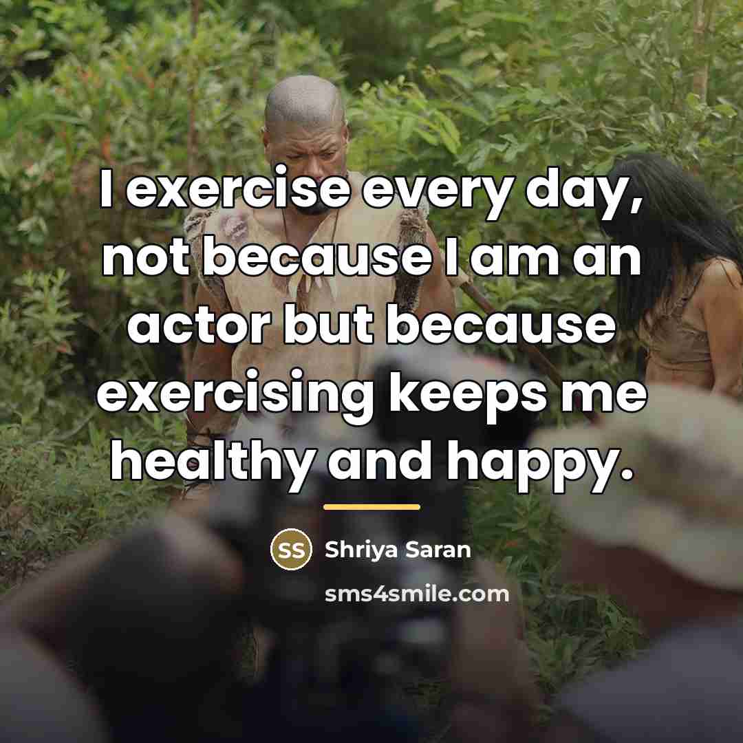 “I exercise every day, not because I am an actor…” quote by Shriya Saran