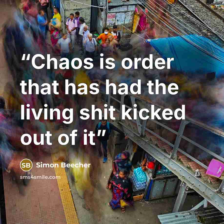 “Chaos is order that has had the living shit kicked out of it” quote by Simon Beecher