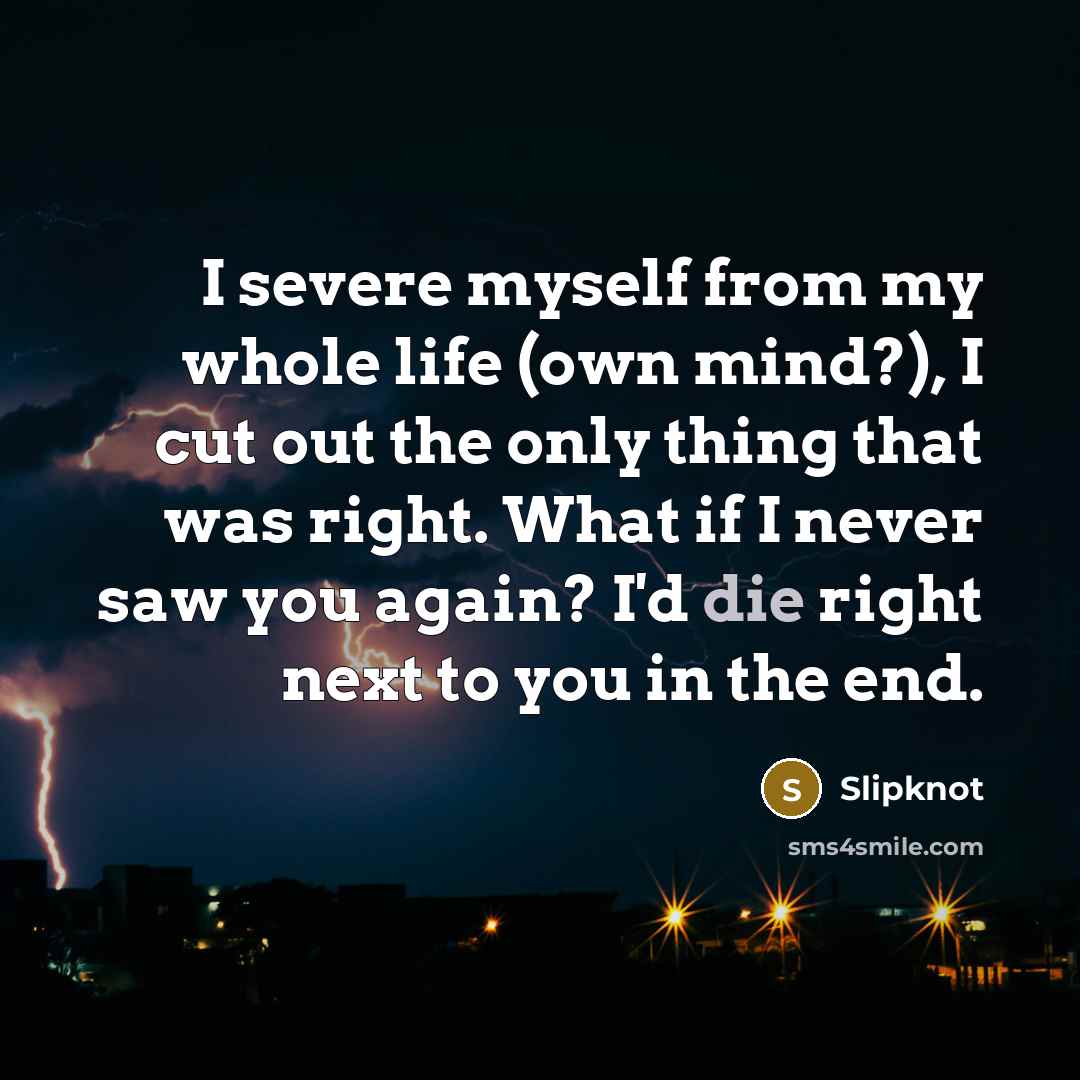 “I severe myself from my whole life (own mind?), I…” quote by Slipknot