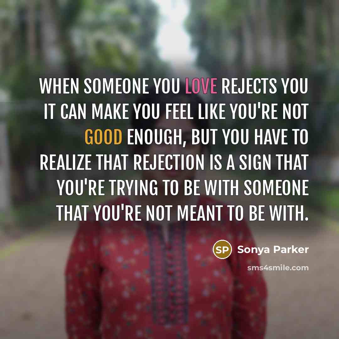 “When someone you love rejects you it can make you…” quote by Sonya Parker