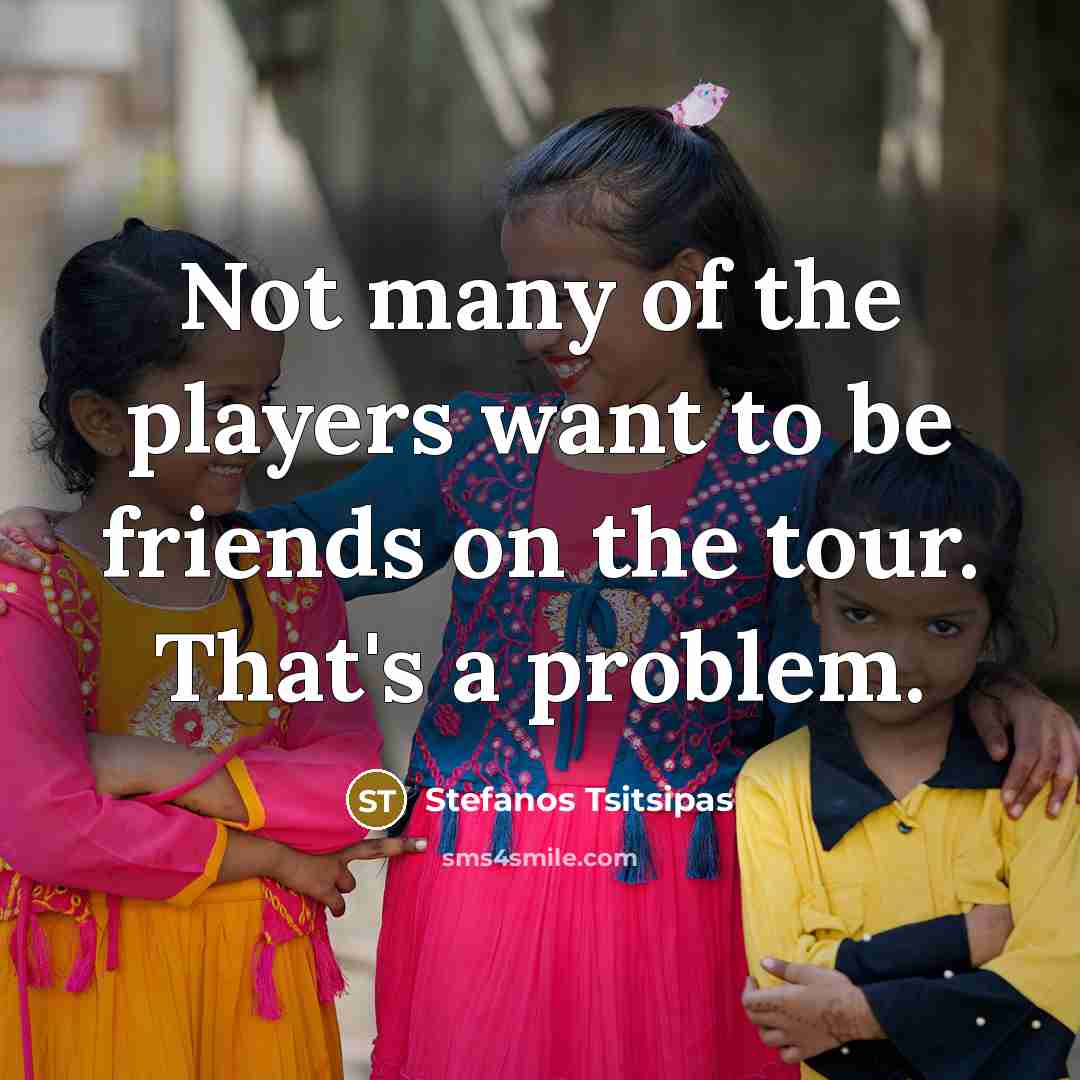 “Not many of the players want to be friends on…” quote by Stefanos Tsitsipas