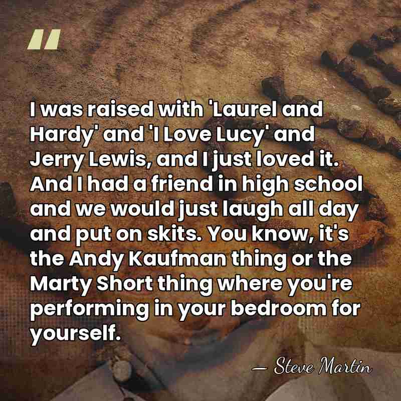I was raised with 'Laurel and Hardy' and 'I Love Lucy' and&hellip; - Steve Martin